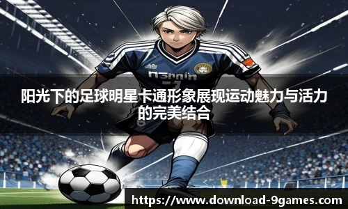 阳光下的足球明星卡通形象展现运动魅力与活力的完美结合